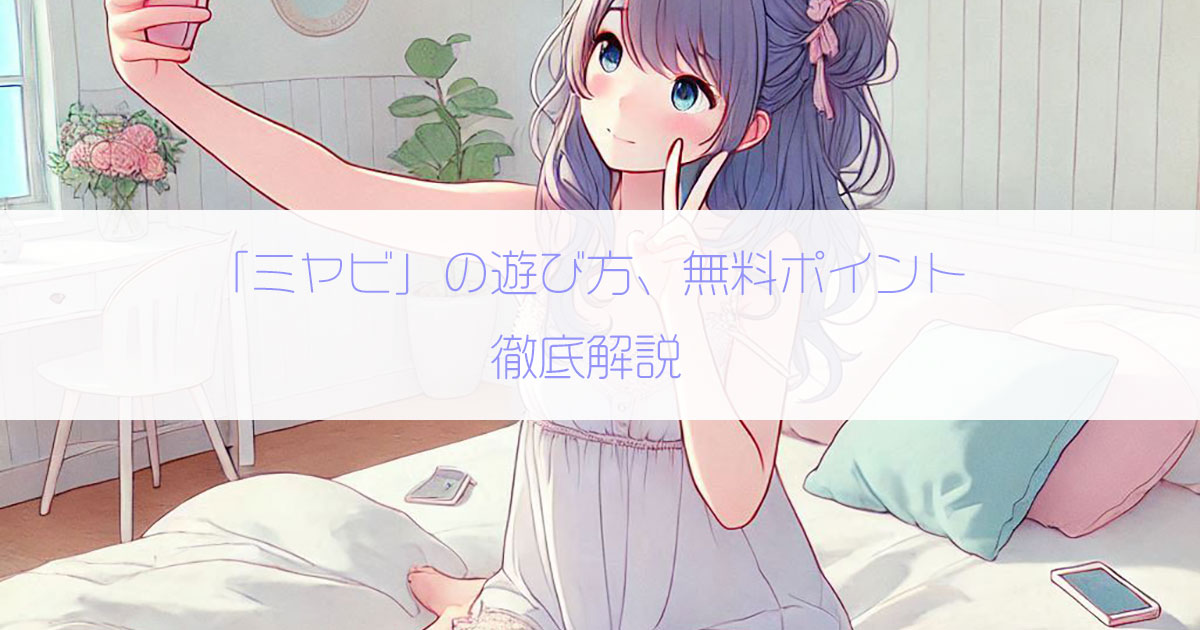 見せ合いアプリ「ミヤビ」の遊び方、料金、無料ポイントを徹底解説！